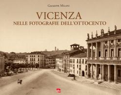 Vicenza nelle fotografie dell'Ottocento. Ediz. illustrata di Giuseppe Milani edito da Editrice La Grafica