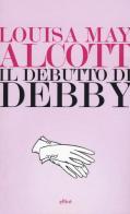 Il debutto di Debby di Louisa May Alcott edito da Elliot