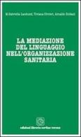 La mediazione del linguaggio nell'organizzazione sanitaria di Maria Gabriella Landuzzi, Viviana Olivieri, Arnaldo Soldani edito da Cortina (Verona)