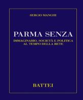 Parma senza. Immaginario, società e politica al tempo della rete di Sergio Manghi edito da Battei