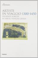Artisti in viaggio 1300-1450. Presenze foreste in Friuli Venezia Giulia edito da Forum Edizioni