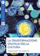 La trasformazione digitale della cultura di Claudio Calveri, Pier Luigi Sacco edito da Editrice Bibliografica