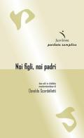 Noi figli, noi padri. Due atti in dialetto monterotondese di Osvaldo Scardelletti edito da Fuorilinea