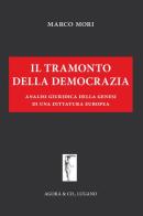 Il tramonto della democrazia. Analisi giuridica della genesi di una dittatura europea di Marco Mori edito da Agorà & Co. (Lugano)