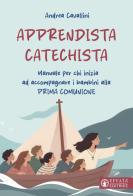 Apprendista catechista. Manuale per chi inizia ad accompagnare i bambini alla prima comunione di Andrea Cavallini edito da Effatà Editrice
