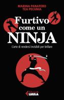 Furtivo come un ninja. L'arte di rendersi invisibili per eccellere di Marina Panatero, Tea Pecunia edito da Feltrinelli