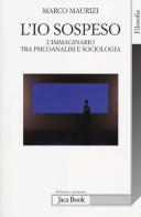 L' io sospeso. L'immaginario tra psicoanalisi e sociologia di Marco Maurizi edito da Jaca Book