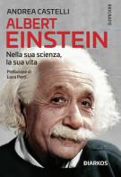 Albert Einstein. Nella sua scienza, la sua vita di Andrea Castelli edito da DIARKOS