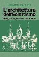 L' architettura dell'eclettismo. Fonti, teorie, modelli 1750-1900 di Luciano Patetta edito da Maggioli Editore