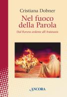 Nel fuoco della parola. Dal Roveto ardente all'Anástasis di Cristiana Dobner edito da Ancora