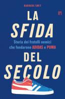 La sfida del secolo. Storia dei fratelli nemici che fondarono Adidas e Puma di Barbara Smit edito da Limina