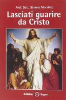 Lasciati guarire da Cristo di Simone Morabito edito da Edizioni Segno