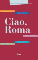 Ciao, Roma. Cinque tours letterari in italiano, inglese, tedesco, francese e spagnolo. Ediz. multilingue edito da Ecra