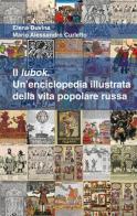 Il lubok. Un'enciclopedia illustrata della vita popolare russa di Elena Buvina, M. Alessandro Curletto edito da I Libri di Emil