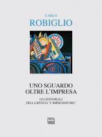 Uno sguardo oltre l'impresa. Gli editoriali della rivista "L'Imprenditore" (2014-2017) di Carlo Robiglio edito da Interlinea