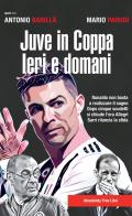 Juve in Coppa. Ieri e domani di Antonio Barillà, Mario Parodi edito da Absolutely Free