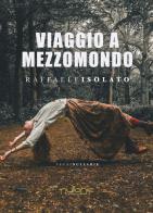 Viaggio a Mezzomondo di Raffaele Isolato edito da Nulla Die