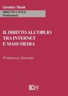 Il diritto all'oblio tra internet e mass media di Francesca Sassano edito da Key Editore