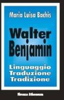 Walter Benjamin. Linguaggio, traduzione, tradizione di Bachis M. Luisa edito da Firenze Atheneum