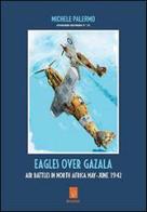 Eagles over Gazala. The air battles in north Africa, May-June 1942 di Michele Palermo edito da IBN