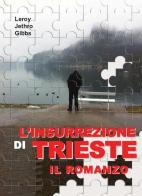 L' insurrezione di Trieste di Leroy J. Gibbs edito da Edizioni Punto Rosso
