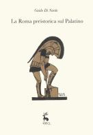 La Roma preistorica sul Palatino di Guido Di Nardo edito da Libreria Editrice ASEQ