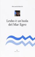 Lesbo è un'isola del Mar Egeo di Alessandra Bianchi edito da Borelli