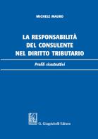 La responsabilità del consulente nel diritto tributario. Profili ricostruttivi di Michele Mauro edito da Giappichelli