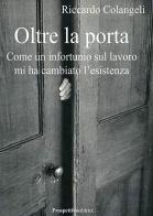 Oltre la porta. Come un infortunio sul lavoro mi ha cambiato l'esistenza di Riccardo Colangeli edito da Prospettiva Editrice