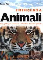 Emergenza animali. Una guida per conoscere e difendere il nostro pianeta di Roger Few edito da Mondadori