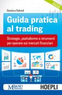 Guida pratica al trading. Strategie, piattaforme e strumenti per operare sui mercati finanziari di Gianluca Defendi edito da Hoepli