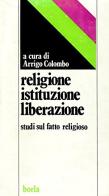 Religione, istituzione liberazione. Studi sul fatto religioso edito da Borla