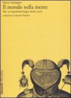 Il mondo della mente. Per un'epistemologia della cura di Mario Galzigna edito da Marsilio