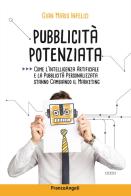 Pubblicità potenziata. Come l'Intelligenza Artificiale e la pubblicità personalizzata stanno cambiando il marketing di Gian Mario Infelici edito da Franco Angeli