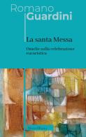 La Santa Messa. Omelie sulla celebrazione eucaristica di Romano Guardini edito da Morcelliana