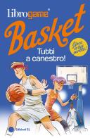 Librogame® Basket. Tutti a canestro! Ediz. illustrata di Luca Tebaldi edito da EL