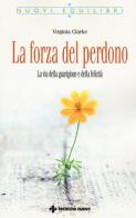 La forza del perdono. La via della guarigione e della felicità di Virginia Clarke edito da Tecniche Nuove