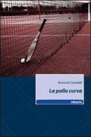 La palla curva di Antonio Castaldi edito da Gruppo Albatros Il Filo