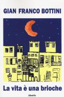 La vita è una brioche di Gian Franco Bottini edito da Gruppo Albatros Il Filo