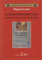 Il cerchio ermetico. Hermann Hesse-Carl Gustav Jung di Miguel Serrano edito da Settimo Sigillo-Europa Lib. Ed