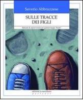 Sulle tracce dei figli. Manuale di sopravvivenza per genitori troppo «buoni» di Saverio Abbruzzese edito da Edizioni La Meridiana