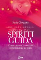 Ascolta i tuoi spiriti guida. Come mettersi in contatto con gli angeli e gli spiriti di Sonia Choquette edito da My Life