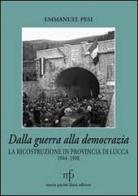 Dalla guerra alla democrazia. La ricostruzione in provincia di Lucca 1944-1948 di Emmanuel Pesi edito da Pacini Fazzi
