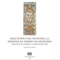 Nell'anno del Signore 517. Verona al tempo di Ursicino. Crocevia di uomini culture e scritture. Catalogo della mostra (Verona, 16 febbraio-16 maggio 2018) edito da Fondazione CISAM