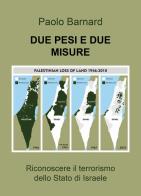 Due pesi due misure: riconoscere il terrorismo dello stato d'Israele di Paolo Barnard edito da Andromeda