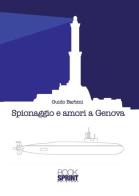 Spionaggio e amori a Genova di Guido Barbini edito da Booksprint