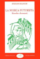 La musica futurista. Ricerche e documenti di Stefano Bianchi edito da LIM