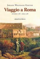 Viaggio a Roma. Novembre 1786-aprile 1788 di Johann Wolfgang Goethe edito da Intra Moenia