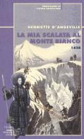 La mia scalata al Monte Bianco 1838 di Henriette d' Angeville edito da CDA & VIVALDA