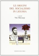 Le origini del socialismo in Liguria. Atti del Convegno (Camogli, 26-28 marzo 1992) edito da Edizioni dell'Orso